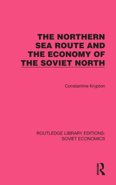 The Northern Sea Route And The Economy Of The Soviet North (Routledge Library Editions: Soviet Economics)