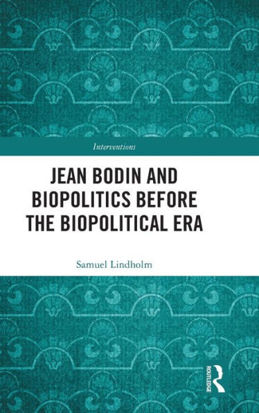 Jean Bodin And Biopolitics Before The Biopolitical Era (Interventions)