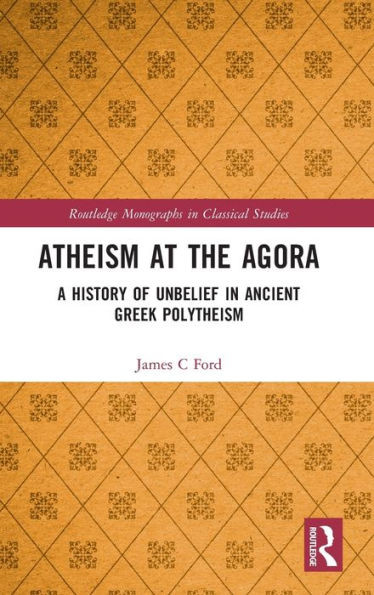 Atheism At The Agora (Routledge Monographs In Classical Studies)