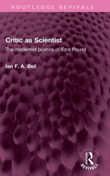 Critic As Scientist: The Modernist Poetics Of Ezra Pound (Routledge Revivals)