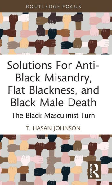 Solutions For Anti-Black Misandry, Flat Blackness, And Black Male Death (Leading Conversations On Black Sexualities And Identities)