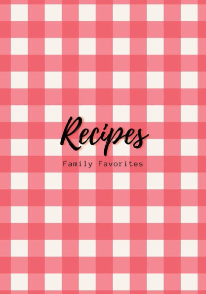 Recipes: Family Favorites, Fillable Book To Write Your Own Recipes Down