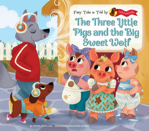 Three Little Pigs And The Big Sweet Wolf (Fairy Tales As Told By Clementine)