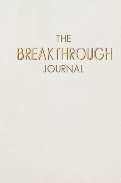 The Breakthrough Journal: A Faith-Based Processing Prompt For Self-Discovery Through Challenging Times