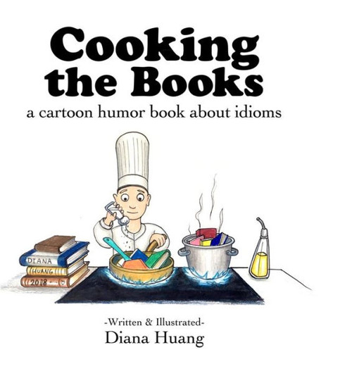 Cooking The Books: A Cartoon Humor Book About Idioms