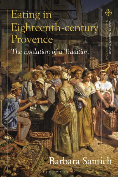 Eating In Eighteenth-Century Provence: The Evolution Of A Tradition (Food In Modern History: Traditions And Innovations)
