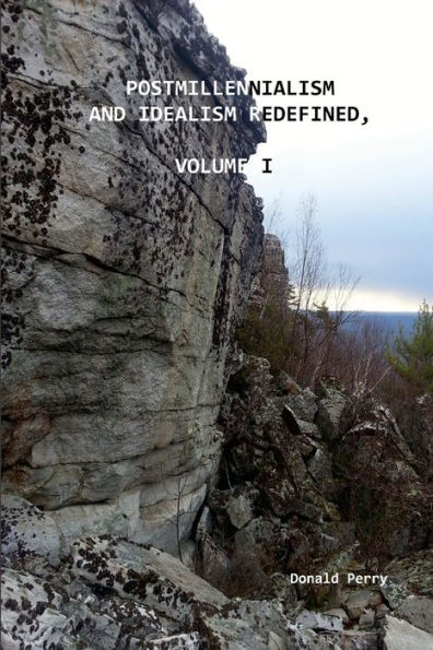 Postmillennialism And Idealism Redefined, Volume I