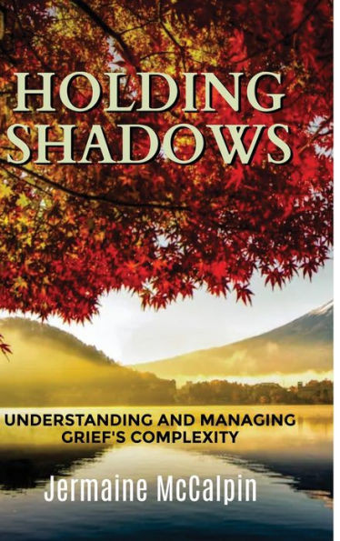 Holding Shadows: Understanding And Managing Grief'S Complexity