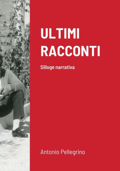 Ultimi Racconti: Silloge Narrativa (Italian Edition)