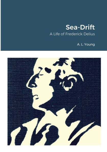 Sea-Drift: A Life Of Frederick Delius