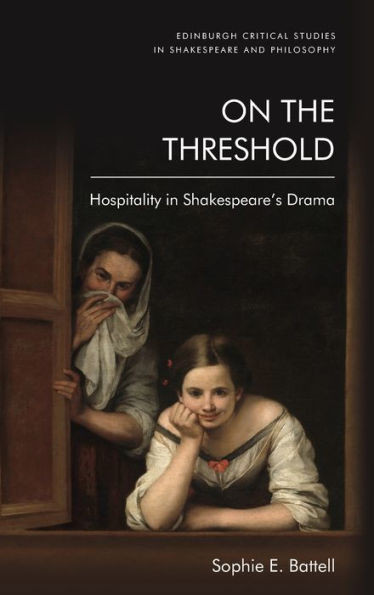 On The Threshold: Hospitality In Shakespeare'S Drama (Edinburgh Critical Studies In Shakespeare And Philosophy)