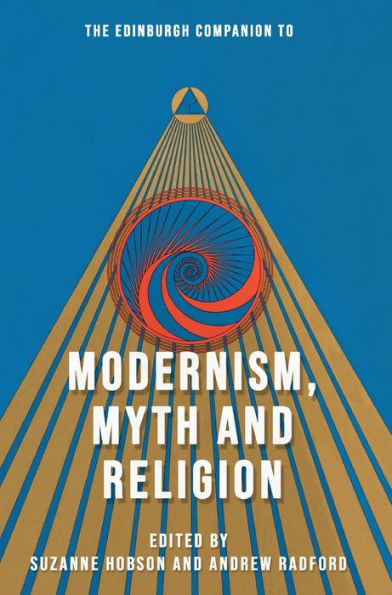 The Edinburgh Companion To Modernism, Myth And Religion (Edinburgh Companions To Literature And The Humanities)