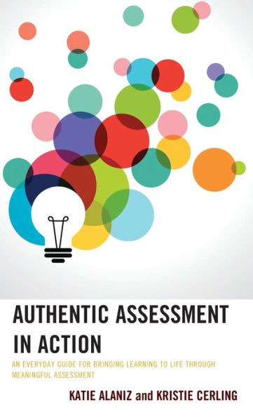 Authentic Assessment In Action: An Everyday Guide For Bringing Learning To Life Through Meaningful Assessment