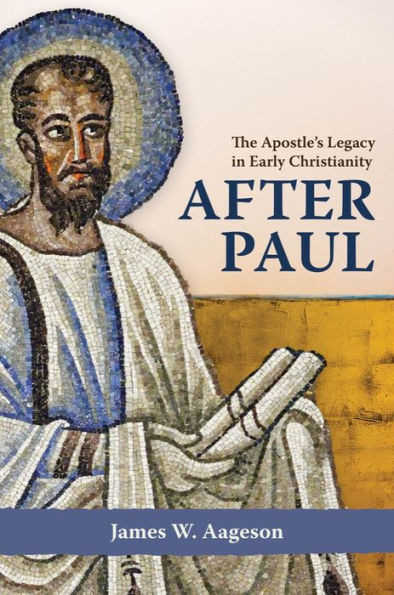 After Paul: The Apostle'S Legacy In Early Christianity