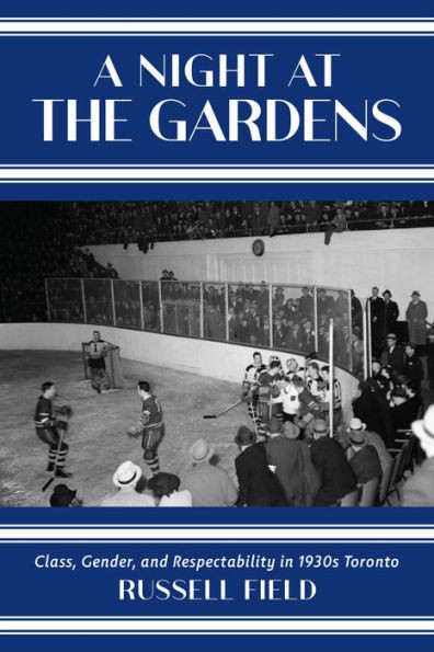 A Night At The Gardens: Class, Gender, And Respectability In 1930S Toronto