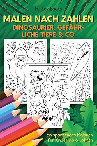 Malen nach Zahlen - Dinosaurier, gefährliche Tiere & Co.: Ein spannendes Malbuch für Kinder ab 6 Jahren (German Edition)