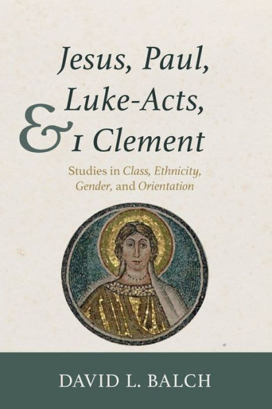 Jesus, Paul, Luke-Acts, And 1 Clement: Studies In Class, Ethnicity, Gender, And Orientation