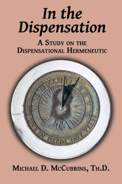 In The Dispensation: A Study On The Dispensational Hermeneutic (Biblical Hermeneutics)