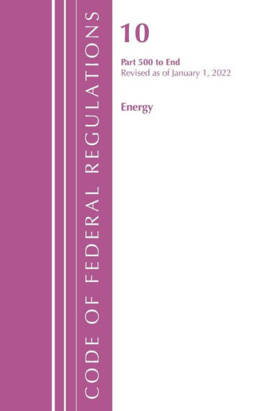 Code Of Federal Regulations, Title 10 Energy 500-End, Revised As Of January 1, 2022