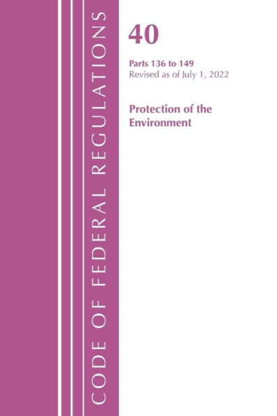 Code Of Federal Regulations, Title 40 Protection Of The Environment 136-149, Revised As Of July 1, 2022
