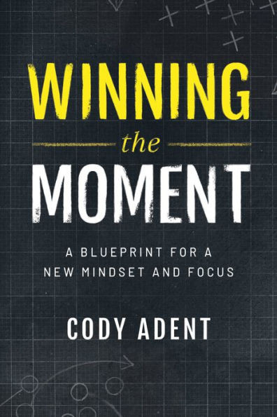 Winning The Moment: A Blueprint For A New Mindset And Focus