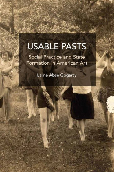Usable Pasts: Social Practice And State Formation In American Art (Studies In Critical Social Sciences)