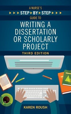A Nurse'S Step-By-Step Guide To Writing A Dissertation Or Scholarly Project, Third Edition