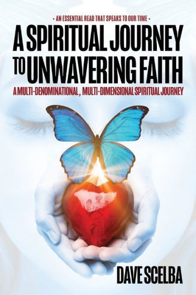 A Spiritual Journey To Unwavering Faith: A Multi-Denominational, Multi-Dimensional Spiritual Journey