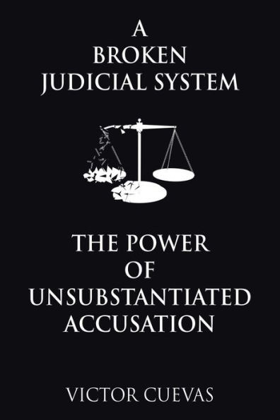 A Broken Judicial System The Power Of Unsubstantiated Accusation