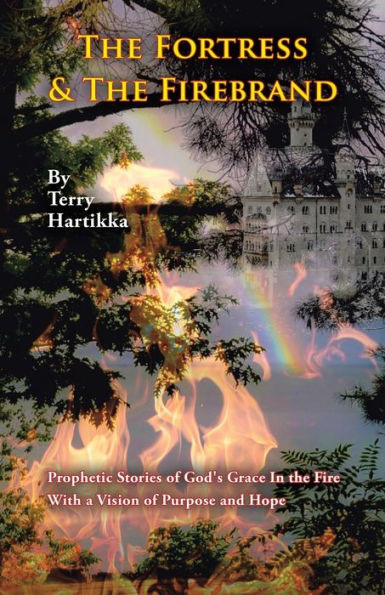 The Fortress & The Firebrand: Prophetic Stories Of God'S Grace In The Fire With A Vision Of Purpose And Hope