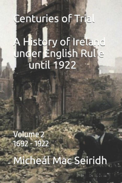 Centuries Of Trial Vol 2. 1692-1922: A History Of Ireland Under English Rule (Centuries Of Trial. A History Of Ireland Under English Rule Until 1922)