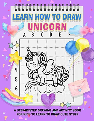 Learn How To Draw Unicorns For Kids: A Fun and Simple Step-by-Step Unicorn Drawing and Activity Book for Kids to Learn to Draw (Coloring Books for Kids)