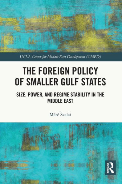 The Foreign Policy Of Smaller Gulf States: Size, Power, And Regime Stability In The Middle East (Ucla Center For Middle East Development (Cmed))