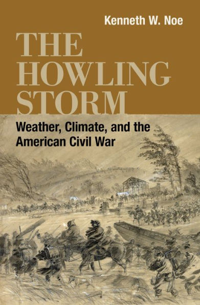 The Howling Storm: Weather, Climate, And The American Civil War (Conflicting Worlds: New Dimensions Of The American Civil War)
