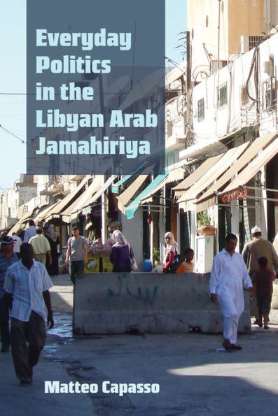 Everyday Politics In The Libyan Arab Jamahiriya (Modern Intellectual And Political History Of The Middle East)