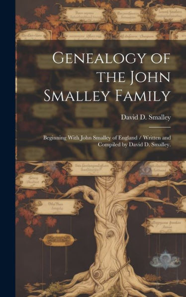 Genealogy Of The John Smalley Family: Beginning With John Smalley Of England / Written And Compiled By David D. Smalley.