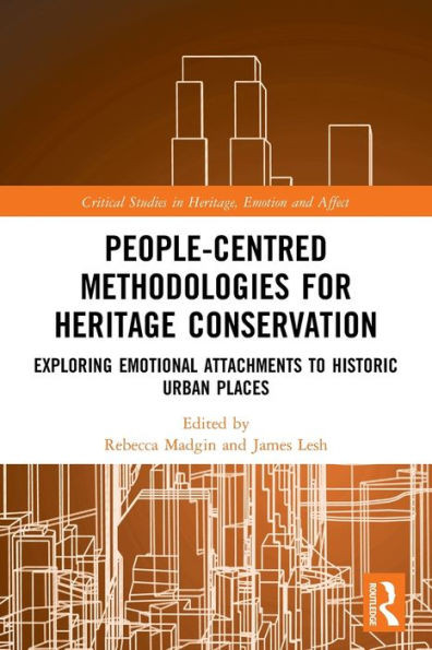 People-Centred Methodologies For Heritage Conservation: Exploring Emotional Attachments To Historic Urban Places (Critical Studies In Heritage, Emotion And Affect)