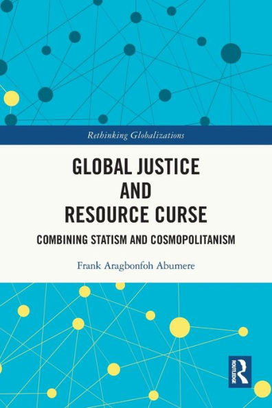 Global Justice And Resource Curse: Combining Statism And Cosmopolitanism (Rethinking Globalizations)