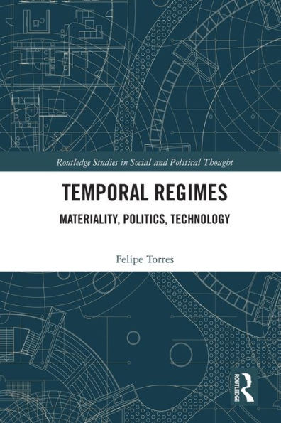 Temporal Regimes: Materiality, Politics, Technology (Routledge Studies In Social And Political Thought)