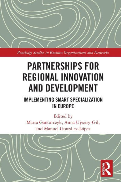 Partnerships For Regional Innovation And Development: Implementing Smart Specialization In Europe (Routledge Studies In Business Organizations And Networks)
