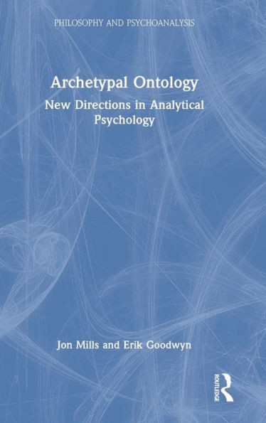 Archetypal Ontology: New Directions In Analytical Psychology (Philosophy And Psychoanalysis)