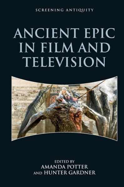 Ancient Epic In Film And Television (Screening Antiquity)