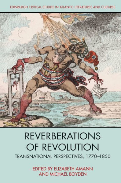 Reverberations Of Revolution: Transnational Perspectives, 1770-1850 (Edinburgh Critical Studies In Atlantic Literatures And Cultures)