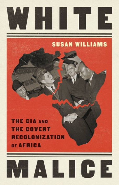 White Malice: The Cia And The Covert Recolonization Of Africa