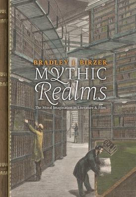 Mythic Realms: The Moral Imagination In Literature And Film