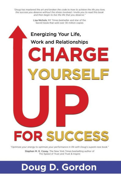 Charge Yourself Up For Success: Energizing Your Life, Work And Relationships