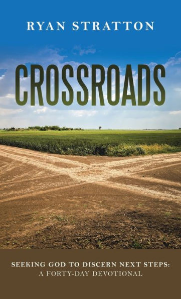 Crossroads: Seeking God To Discern Next Steps: A Forty-Day Devotional
