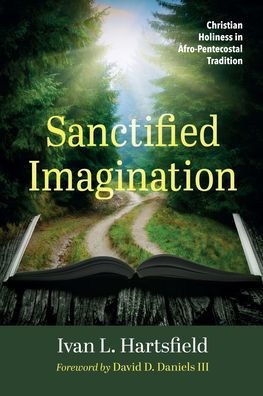 Sanctified Imagination: Christian Holiness In Afro-Pentecostal Tradition