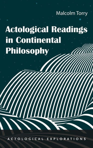 Actological Readings In Continental Philosophy (Actological Explorations)