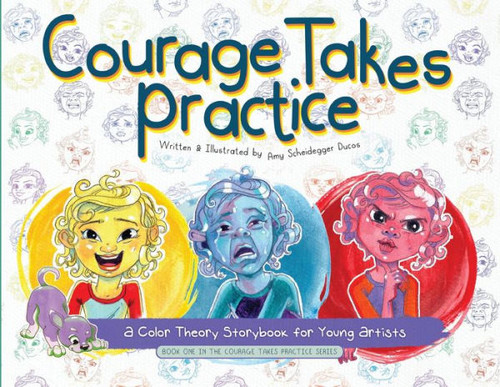 Courage Takes Practice: A Color Theory Storybook For Young Artists: A Color Theory Storybook For Young Artists